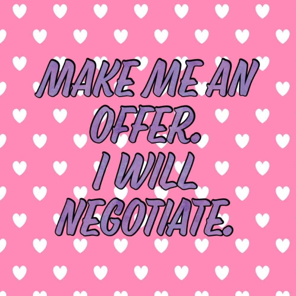 😘 Make me an offer. I will negotiate 😘